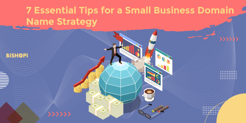 7 Essential Tips for a Small Business Domain Name Strategy